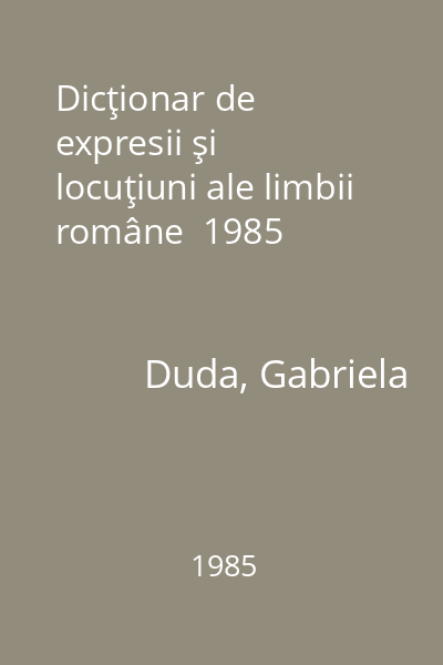 Dicţionar de expresii şi locuţiuni ale limbii române  1985