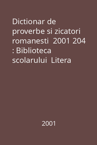 Dictionar de proverbe si zicatori romanesti  2001 204 : Biblioteca scolarului  Litera