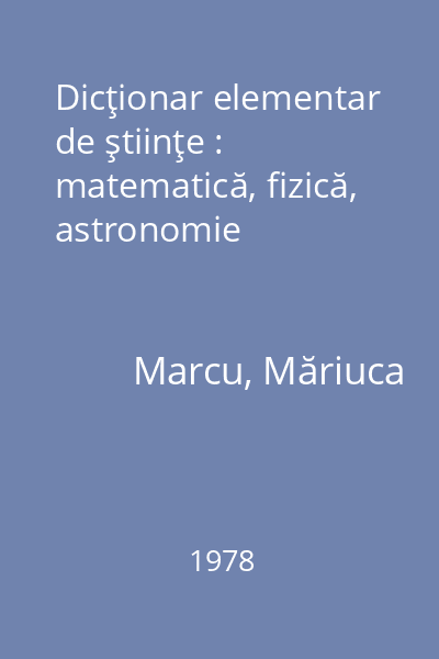 Dicţionar elementar de ştiinţe : matematică, fizică, astronomie