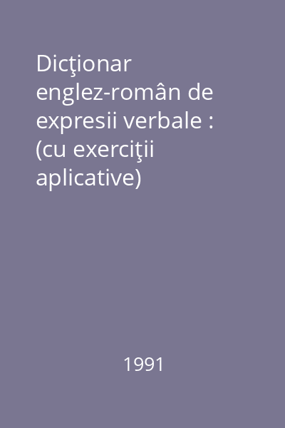 Dicţionar englez-român de expresii verbale : (cu exerciţii aplicative)