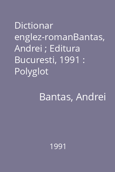 Dictionar englez-romanBantas, Andrei ; Editura Bucuresti, 1991 : Polyglot