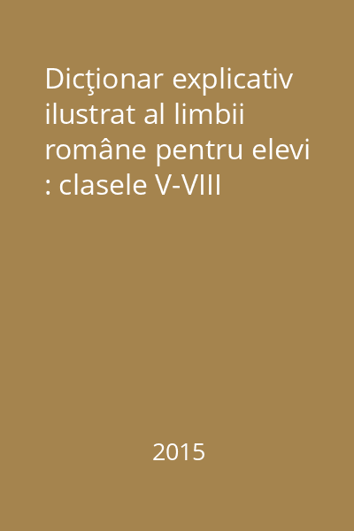 Dicţionar explicativ ilustrat al limbii române pentru elevi : clasele V-VIII