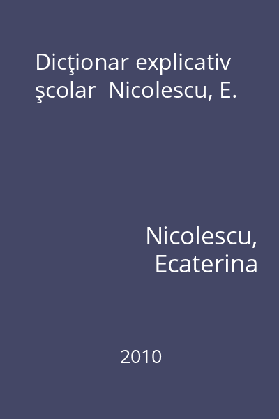 Dicţionar explicativ şcolar  Nicolescu, E.