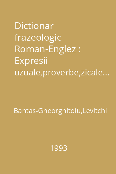 Dictionar frazeologic Roman-Englez : Expresii uzuale,proverbe,zicale...