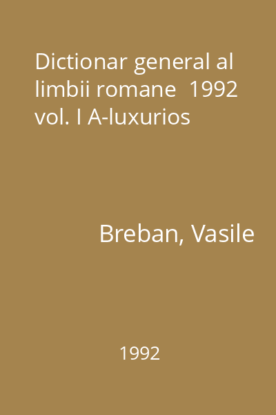 Dictionar general al limbii romane  1992 vol. I A-luxurios