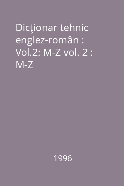 Dicţionar tehnic englez-român : Vol.2: M-Z vol. 2 : M-Z