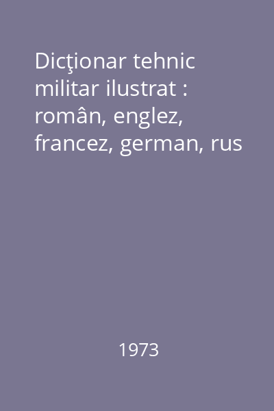 Dicţionar tehnic militar ilustrat : român, englez, francez, german, rus