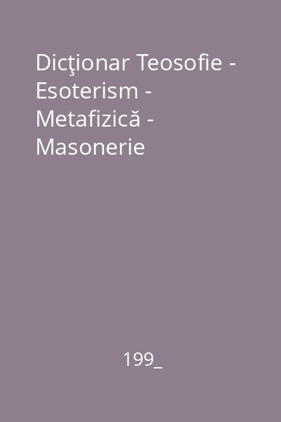 Dicţionar Teosofie - Esoterism - Metafizică - Masonerie