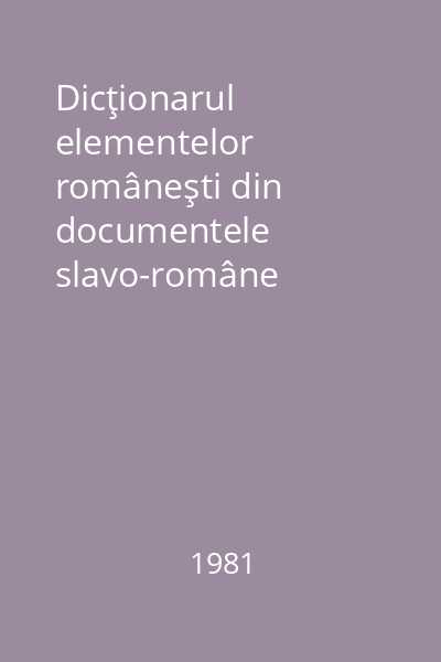 Dicţionarul elementelor româneşti din documentele slavo-române 1374-1600