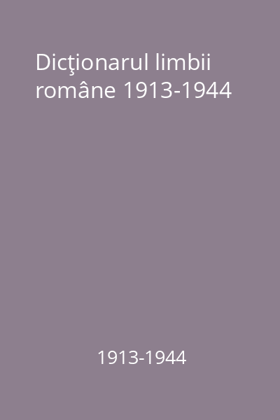Dicţionarul limbii române 1913-1944