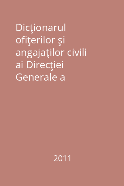 Dicţionarul ofiţerilor şi angajaţilor civili ai Direcţiei Generale a Penitenciarelor : (1948 - 1989) Vol. 2: Aparatul central