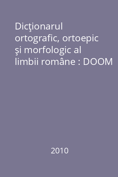 Dicţionarul ortografic, ortoepic şi morfologic al limbii române : DOOM