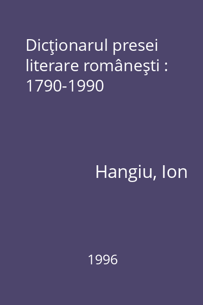 Dicţionarul presei literare româneşti : 1790-1990