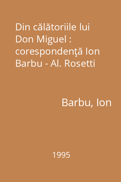 Din călătoriile lui Don Miguel : corespondenţă Ion Barbu - Al. Rosetti
