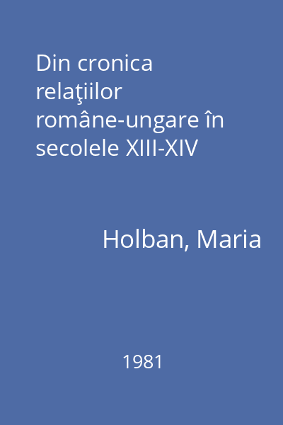 Din cronica relaţiilor române-ungare în secolele XIII-XIV