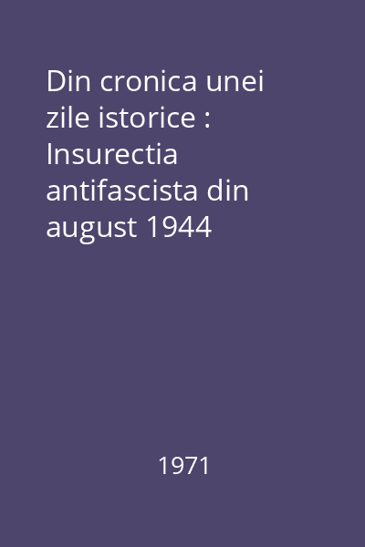 Din cronica unei zile istorice : Insurectia antifascista din august 1944