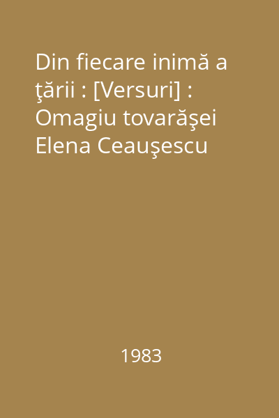 Din fiecare inimă a ţării : [Versuri] : Omagiu tovarăşei Elena Ceauşescu