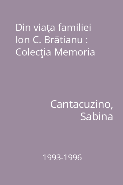Din viaţa familiei Ion C. Brătianu : Colecţia Memoria