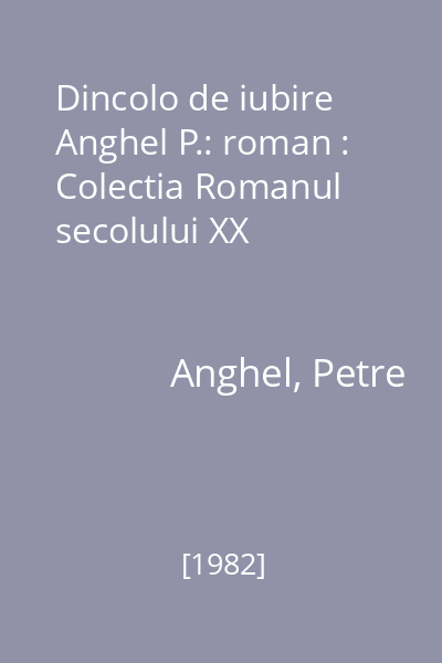 Dincolo de iubire  Anghel P.: roman : Colectia Romanul secolului XX