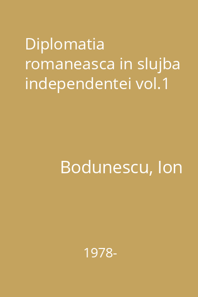 Diplomatia romaneasca in slujba independentei vol.1