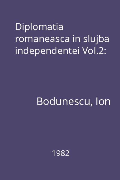 Diplomatia romaneasca in slujba independentei Vol.2: