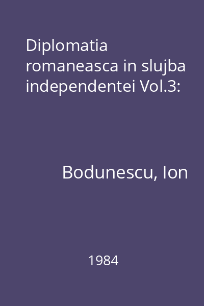 Diplomatia romaneasca in slujba independentei Vol.3: