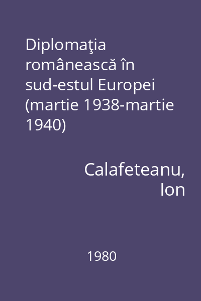 Diplomaţia românească în sud-estul Europei (martie 1938-martie 1940)