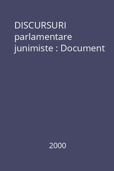 DISCURSURI parlamentare junimiste : Document