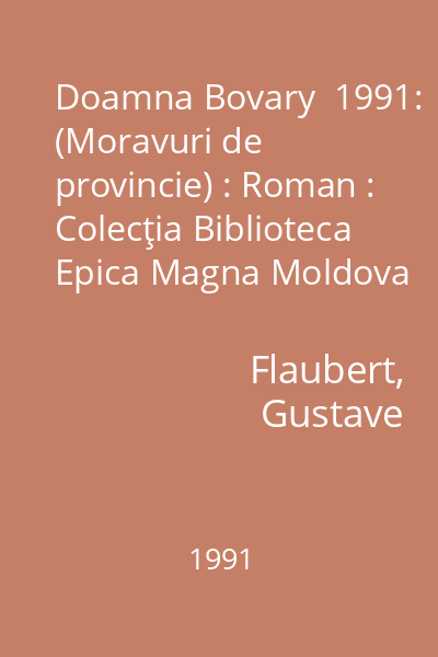 Doamna Bovary  1991: (Moravuri de provincie) : Roman : Colecţia Biblioteca Epica Magna Moldova