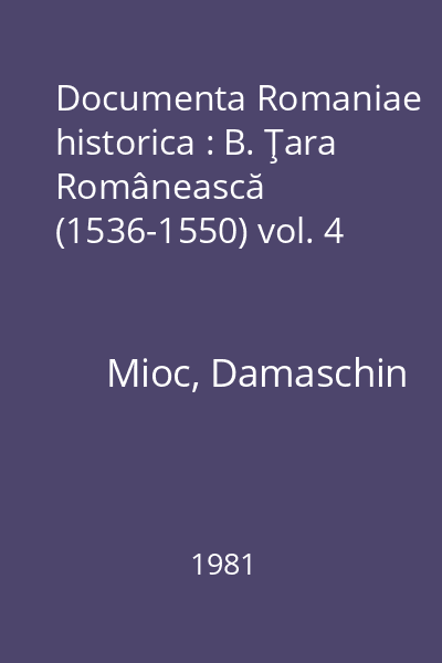 Documenta Romaniae historica : B. Ţara Românească  (1536-1550) vol. 4