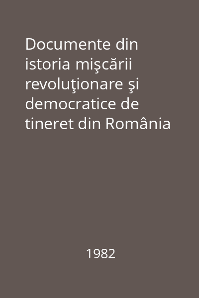 Documente din istoria mişcării revoluţionare şi democratice de tineret din România Vol.1: (1821-1922)