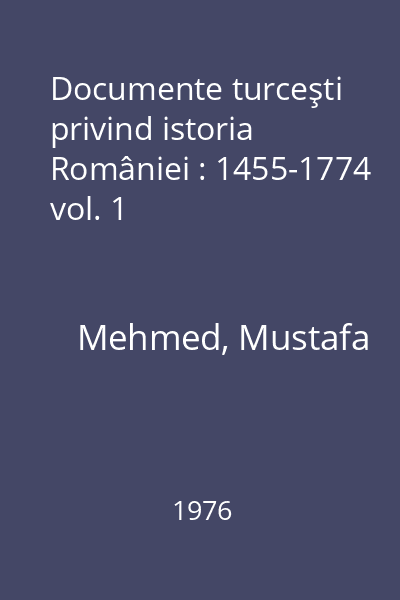 Documente turceşti privind istoria României : 1455-1774 vol. 1