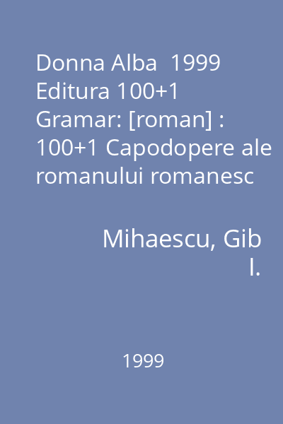 Donna Alba  1999 Editura 100+1 Gramar: [roman] : 100+1 Capodopere ale romanului romanesc