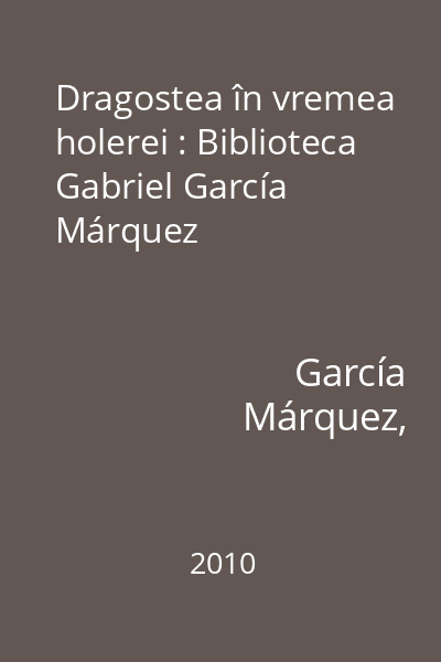 Dragostea în vremea holerei : Biblioteca Gabriel García Márquez