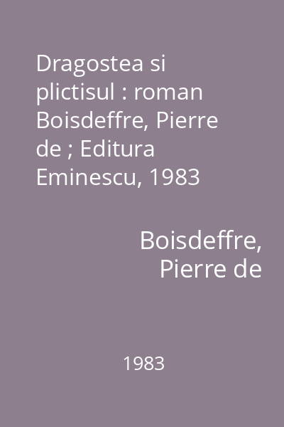 Dragostea si plictisul : roman Boisdeffre, Pierre de ; Editura Eminescu, 1983