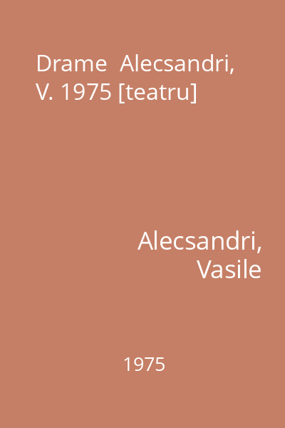 Drame  Alecsandri, V. 1975 [teatru]