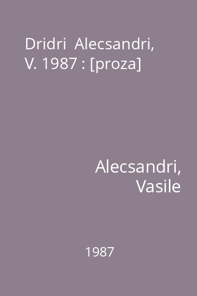 Dridri  Alecsandri, V. 1987 : [proza]