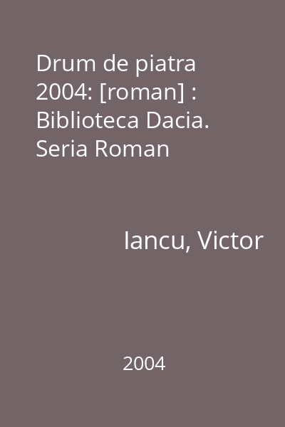 Drum de piatra  2004: [roman] : Biblioteca Dacia. Seria Roman