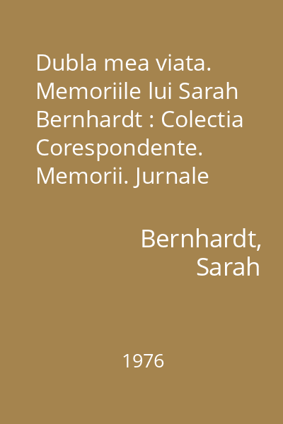 Dubla mea viata. Memoriile lui Sarah Bernhardt : Colectia Corespondente. Memorii. Jurnale  Univers
