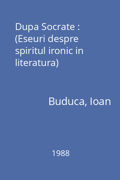 Dupa Socrate : (Eseuri despre spiritul ironic in literatura)