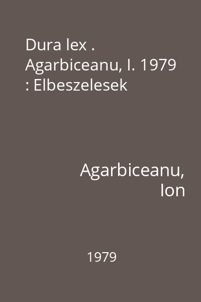 Dura lex . Agarbiceanu, I. 1979 : Elbeszelesek