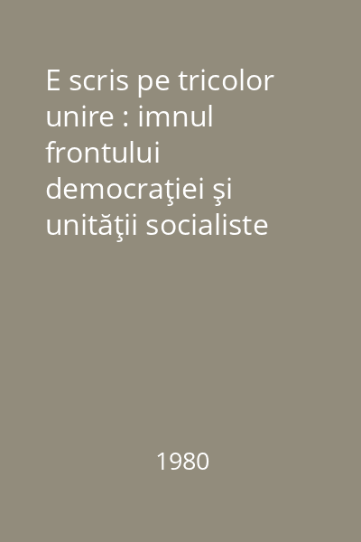 E scris pe tricolor unire : imnul frontului democraţiei şi unităţii socialiste