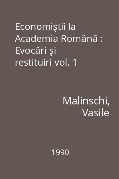 Economiştii la Academia Română : Evocări şi restituiri vol. 1