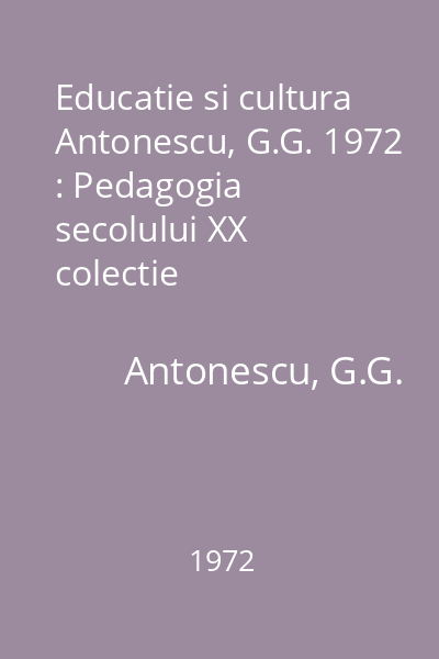 Educatie si cultura  Antonescu, G.G. 1972 : Pedagogia secolului XX  colectie