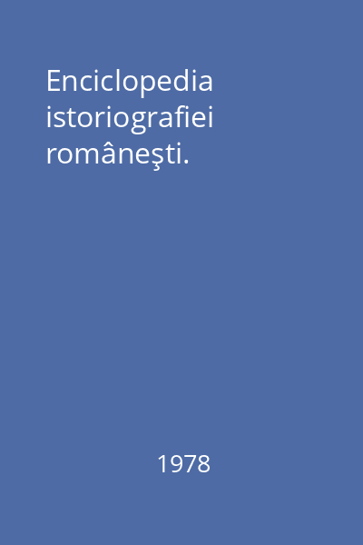 Enciclopedia istoriografiei româneşti.