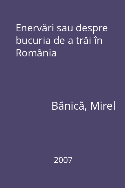 Enervări sau despre bucuria de a trăi în România