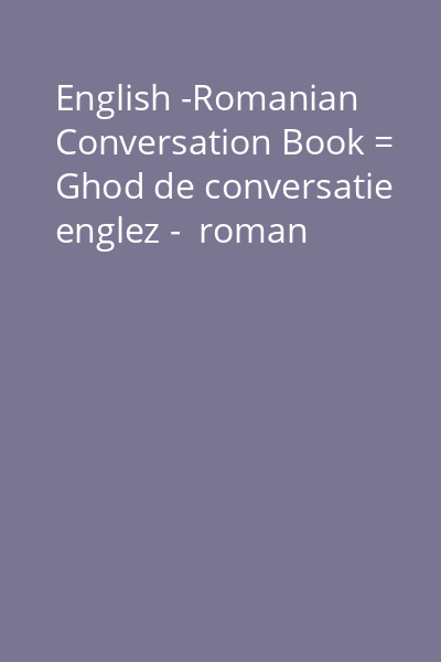 English -Romanian Conversation Book = Ghod de conversatie englez -  roman