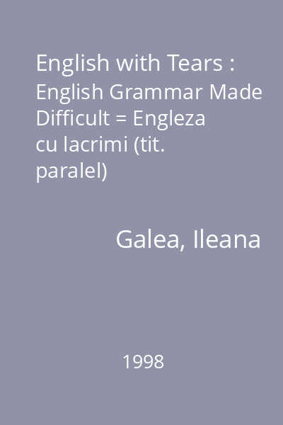 English with Tears : English Grammar Made Difficult = Engleza cu lacrimi (tit. paralel)