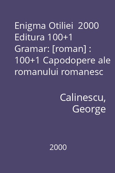 Enigma Otiliei  2000 Editura 100+1 Gramar: [roman] : 100+1 Capodopere ale romanului romanesc
