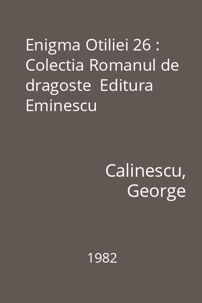 Enigma Otiliei 26 : Colectia Romanul de dragoste  Editura Eminescu